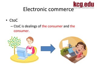 Electronic commerce CtoC CtoC is dealings of  the consumer  and  the consumer.  