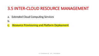 Dr. PUSHPARANI MK AIET, MOODABIDRI
3.5 INTER-CLOUD RESOURCE MANAGEMENT
a. Extended Cloud Computing Services
b.
c. Resource Provisioning and Platform Deployment
 