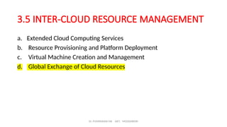 Dr. PUSHPARANI MK AIET, MOODABIDRI
3.5 INTER-CLOUD RESOURCE MANAGEMENT
a. Extended Cloud Computing Services
b. Resource Provisioning and Platform Deployment
c. Virtual Machine Creation and Management
d. Global Exchange of Cloud Resources
 