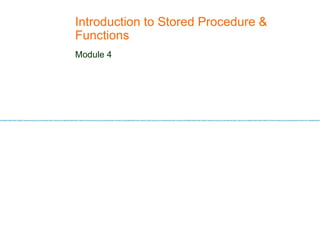 Introduction to Stored Procedure & Functions  Module 4 