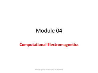 Module 04
Computational Electromagnetics
Awab Sir (www.awabsir.com) 8976104646
 