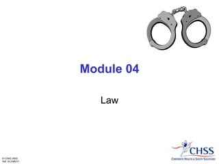 © CHSS 2003
Ref: SC/086/V1
Module 04
Law
 