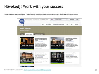 Növekedj! Work with your success
Sometimes the success of your Crowdfunding campaign leads to another project. Embrace this opportunity!
Source: Enno Seifried on Visionbakery, http://www.visionbakery.com/user/1879/eigene-projekte 23
 