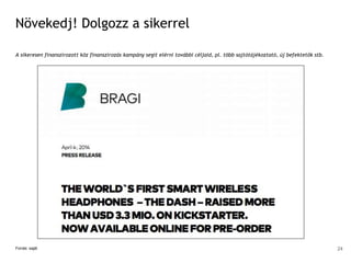 Növekedj! Dolgozz a sikerrel
A sikeresen finanszírozott köz finanszírozás kampány segít elérni további céljaid, pl. több sajtótájékoztató, új befektetők stb.
Forrás: saját 24
 