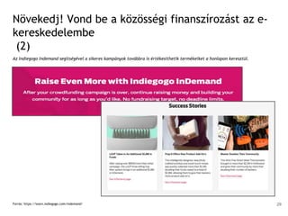 Növekedj! Vond be a közösségi finanszírozást az e-
kereskedelembe
(2)
Az Indiegogo Indemand segítségével a sikeres kampányok továbbra is értékesíthetik termékeiket a honlapon keresztül.
Forrás: https://learn.indiegogo.com/indemand/ 29
 
