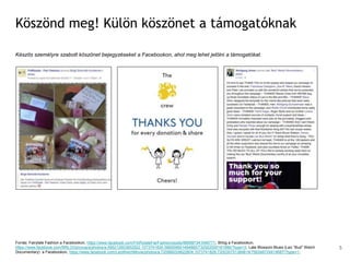 Köszönd meg! Külön köszönet a támogatóknak
Készíts személyre szabott köszönet bejegyzéseket a Facebookon, ahol meg lehet jelölni a támogatókat.
Forrás: Fairytale Fashion a Facebookon, https://www.facebook.com/FAIRytaleFairFashion/posts/889997341046771; Brlog a Facebookon,
https://www.facebook.com/BRLOGpivovara/photos/a.595212653952922.1073741830.586559691484885/732922000181986/?type=3; Late Blossom Blues (Leo “Bud” Welch
Documentary) a Facebookon, https://www.facebook.com/LeoWelchMovie/photos/a.720984224622804.1073741828.720030751384818/756348724419687/?type=1;
5
 