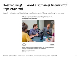 Köszönd meg! Tükrözd a közösségi finanszírozás
tapasztalataid
Használd a utókampány stratégiát a közösségi finanszírozás kampány eléréséhez, de azt is, hogy mi ment rosszul
Forrás: https://medium.com/@teamLUUV/what-we-learnt-about-crowdfunding-a saját-közösségi finanszírozás kampányról n-d84d15cddd8f 7
 