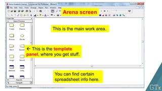 Start Me Up! Arena screen
This is the main work area.
 This is the template
panel, where you get stuff.
You can find certain
spreadsheet info here.
 