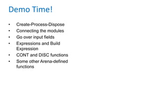 • Create-Process-Dispose
• Connecting the modules
• Go over input fields
• Expressions and Build
Expression
• CONT and DISC functions
• Some other Arena-defined
functions
Demo Time!
 