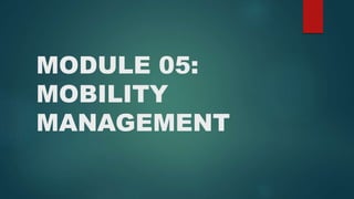MODULE 05:
MOBILITY
MANAGEMENT
 