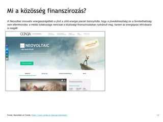 Mi a közösség finanszírozás?
A Neovoltaic innovatív energiaszolgáltató a jövő a zöld energia piacán bizonyította, hogy a jövedelmezőség és a fenntarthatóság
nem ellentmondás: a média tudatossága nemcsak a közösségi finanszírozásban nyilvánult meg, hanem az energiapiac kihívásaira
is reagált.
Forrás: Neovoltaic on Conda, https://www.conda.eu/startup/neovoltaic/ 17
 