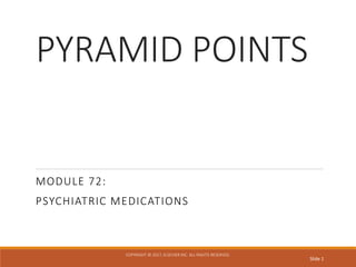 PYRAMID POINTS
MODULE 72:
PSYCHIATRIC MEDICATIONS
COPYRIGHT © 2017, ELSEVIER INC. ALL RIGHTS RESERVED.
Slide 1
 