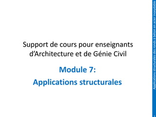 Applications
structurales
des
ronds
à
béton
en
acier
inoxydable
Support de cours pour enseignants
d’Architecture et de Génie Civil
Module 7:
Applications structurales
 