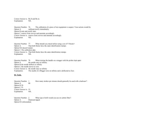 Correct Answer is. lbs.ft and lbs.in.  
Explanation. NIL. 
 
 
Question Number. 76. The calibration of a piece of test equipment is suspect. Your actions would be.  
Option A. calibrate/rectify immediately.  
Option B.note and rectify later.  
Option C.remove from service and annotate accordingly.  
Correct Answer is. remove from service and annotate accordingly.  
Explanation. NIL. 
 
 
Question Number. 77. What should you check before using a set of V blocks?.  
Option A. That both blocks have the same identification stamps.  
Option B.It doesn't matter.  
Option C.The calibration date.  
Correct Answer is. That both blocks have the same identification stamps.  
Explanation. NIL. 
 
 
Question Number. 78. When turning the handle on a megger with the probes kept apart.  
Option A. the needle stays at infinity.  
Option B.the needle deflects to infinity. 
Option C.the needle moves to zero.  
Correct Answer is. the needle stays at infinity.  
Explanation. The needle of a Megger rests on infinity and is deflected to Zero. 
 
03. Tools. 
 
 
Question Number. 1. How many strokes per minute should generally be used with a hacksaw?.  
Option A. 60.  
Option B.30.  
Option C.55.  
Correct Answer is. 55.  
Explanation. NIL. 
 
 
Question Number. 2. What type of drill would you use on carbon fibre?.  
Option A. Diamond tipped.  
Option B.Carborundum.  
 