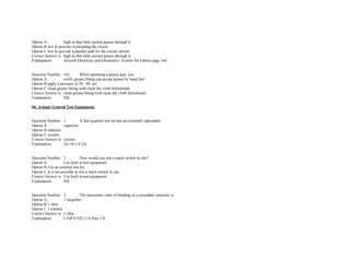 Option A. high so that little current passes through it.  
Option B.low to prevent overloading the circuit.  
Option C.low to provide a parallel path for the circuit current.  
Correct Answer is. high so that little current passes through it.  
Explanation. Aircraft Electricity and Electronics. Eismin 5th Edition page 164.  
 
 
Question Number. 142. When operating a grease gun, you.  
Option A. verify grease fitting can accept grease by hand feel.  
Option B.apply a pressure of 50 ­ 80  psi.  
Option C.clean grease fitting with clean dry cloth beforehand.  
Correct Answer is. clean grease fitting with clean dry cloth beforehand.  
Explanation. NIL.  
 
04. Avionic General Test Equipment. 
 
 
Question Number. 1. A fuel quantity test set has an externally adjustable.  
Option A. capacitor. 
Option B.inductor.  
Option C.resistor.  
Correct Answer is. resistor.  
Explanation. AL/10­3 8.2.6.  
 
 
Question Number. 2. How would you test a mach switch in­situ?.  
Option A. Use built in test equipment.  
Option B.Use an external test kit.  
Option C.It is not possible to test a mach switch in situ.  
Correct Answer is. Use built in test equipment.  
Explanation. NIL.  
 
 
Question Number. 3. The maximum value of bonding of a secondary structure is.  
Option A. 1 megohm.  
Option B.1 ohm.  
Option C.1 kilohm.  
Correct Answer is. 1 ohm.  
Explanation. CAIP S EEL/1­6 Para 3­8.  
 
 
 