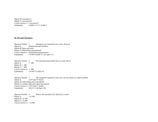 Option B.Convention C.  
Option C.Convention B.  
Correct Answer is. Convention C.  
Explanation. Leaflet 2­1 5.11.3 table 5. 
 
 
 
 
 
06. Fits and Clearances. 
 
 
Question Number. 1. Tolerances are classified in two ways, these are.  
Option A. Dimensional and isometric.  
Option B.Upper and lower.  
Option C.Dimensional and geometric.  
Correct Answer is. Dimensional and geometric.  
Explanation. CAAIP S leaflet 2­1 p16 para 5.11.  
 
 
Question Number. 2. The maximum permissible bow in a steel tube is.  
Option A. 1 : 400.  
Option B.1 : 200.  
Option C.1 : 600.  
Correct Answer is. 1 : 600.  
Explanation. CAAIP S Leaflet 6­4.  
 
 
Question Number. 3. The equipment required to carry out a run­out check on a shaft would be.  
Option A. a DTI and 'V' blocks.  
Option B.a ball bearing and a micrometer.  
Option C.a surface plate and a three leg trammel.  
Correct Answer is. a DTI and 'V' blocks.  
Explanation. AC43.13­1B Page 4­20.  
 
 
Question Number. 4. What is the maximum bow allowed in a strut?.  
Option A. 1 in 200.  
Option B.1 in 500.  
Option C.1 in 600.  
Correct Answer is. 1 in 600.  
 