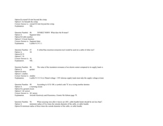 Option B.extend 0.8 mm beyond the crimp.  
Option C.be beneath the crimp.  
Correct Answer is. extend 0.8 mm beyond the crimp.  
Explanation. NIL.  
 
 
Question Number. 46. 1EF6B22 NMSV. What does the B mean?.  
Option A. Segment letter.  
Option B.Cable number.  
Option C.Circuit function.  
Correct Answer is. Segment letter.  
Explanation. Leaflet 9­3 9.1.1.  
 
 
Question Number. 47. A white/blue insertion­extraction tool would be used on a cable of what size?.  
Option A. 10.  
Option B.22.  
Option C.16.  
Correct Answer is. 16.  
Explanation. NIL.  
 
 
Question Number. 48. The value of the insulation resistance of an electric motor compared to its supply leads is.  
Option A. greater.  
Option B.same.  
Option C.smaller.  
Correct Answer is. smaller.  
Explanation. Leaflet 9­1 4.5.4 (c) 'Rated voltage / 150' whereas supply leads must take the supply voltage at least.  
 
 
Question Number. 49. According to ATA 100, a symbol code 'X' on a wiring number denotes.  
Option A. a warning circuit.  
Option B.a ground circuit.  
Option C.AC power.  
Correct Answer is. AC power.  
Explanation. Aircraft Electricity and Electronics. Eismin 5th Edition page 79.  
 
 
Question Number. 50. When securing wire after it leaves an LRU, cable bundle bends should be not less than?.  
Option A. minimum radius of five times the outside diameter of the cable, or cable bundle.  
Option B.minimum radius of three times the outside diameter of the cable, or cable bundle.  
 