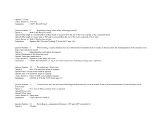 Option C.1/8 inch.  
Correct Answer is. 3/16 inch. 
Explanation. CAIP S BL/6­29 Para 3. 
 
 
Question Number. 8. Regarding riveting, which of the following is correct?.  
Option A. Both of the above are correct. 
Option B.The length of a countersunk rivet (flush head) is measured from the end of the rivet to the top of the countersunk head.  
Option C.The length of a round head or flat head is measured from the end of the rivet to underside of rivet head.  
Correct Answer is. Both of the above are correct. 
Explanation. Jeppesen A&P Airframe Textbook 2­36 and AC43 page 4.16. 
 
 
Question Number. 9. When riveting, a certain clearance must exist between the rivet and the hole in which it is fitted, to allow for shank expansion. If the clearance is too 
large, what could be the result?.  
Option A. Indentations by rivet head on the material.  
Option B.Separation of the sheets may occur.  
Option C.Sheet may tend to buckle.  
Correct Answer is. Separation of the sheets may occur.  
Explanation. CAIP S BL/6­29 Para 9.3.1 ­Fig 4, Too small a hole causes buckling, too large causes separation. 
 
 
Question Number. 10. To replace one 1/8 inch rivet.  
Option A. three 1/16 inch rivets would be required.  
Option B.two 1/16 inch rivets would be required.  
Option C.four 1/16 inch rivets would be required. 
Correct Answer is. four 1/16 inch rivets would be required. 
Explanation. CAIP BL/6­27 in the NOTE below para 5.3. 
 
 
Question Number. 11. If treated rivets have not been used within the prescribed time they can be re­treated. What is the maximum number of times that they can be 
heat­treated?.  
Option A. If no more in Stores, as many times as required.  
Option B.Twice only.  
Option C.Three times.  
Correct Answer is. Three times.  
Explanation. CAIP S BL/6­27 Para 6­3. 
 
 
Question Number. 12. Rivets kept at a temperature of between –15°C and –20°C are usable for.  
Option A. 150 days.  
 
