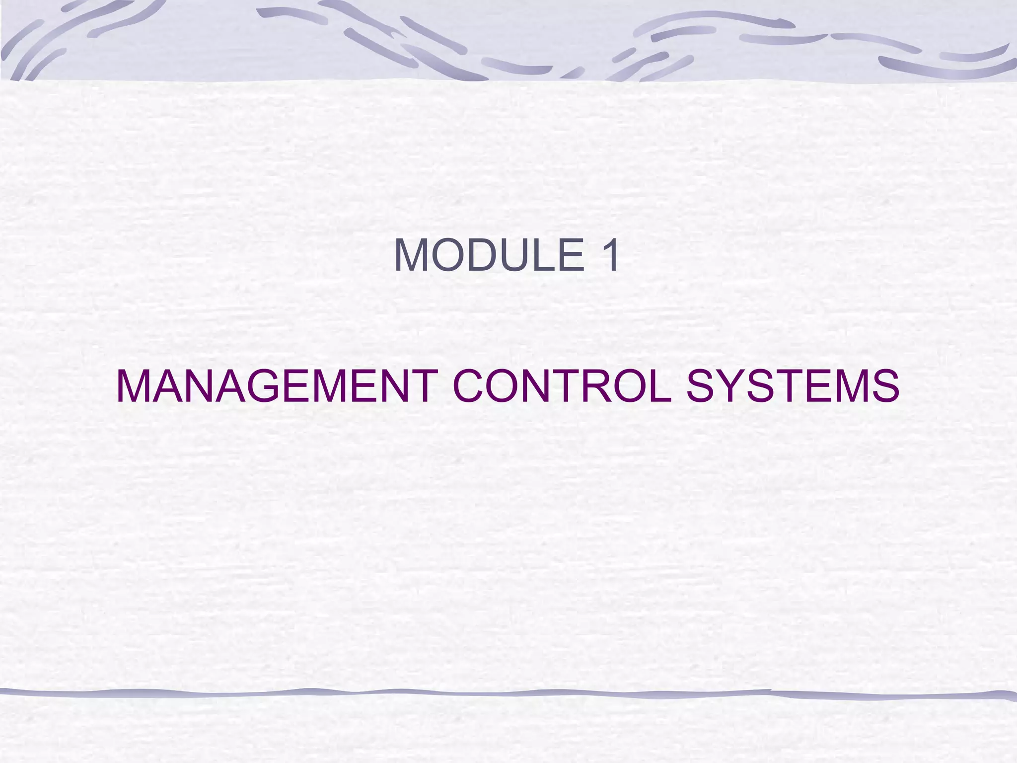 MODULE 1
MANAGEMENT CONTROL SYSTEMS
 