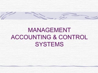MANAGEMENT
ACCOUNTING & CONTROL
SYSTEMS
 