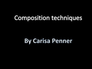 Composition techniquesBy CarisaPenner