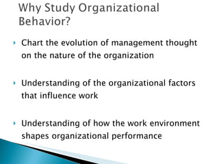 Chart the evolution of management thought on the nature of the organization Understanding of the organizational factors that influence work Understanding of how the work environment shapes organizational performance 