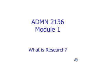 ADMN 2136 Module 1 What is Research? 