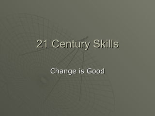 21 Century Skills Change is Good 