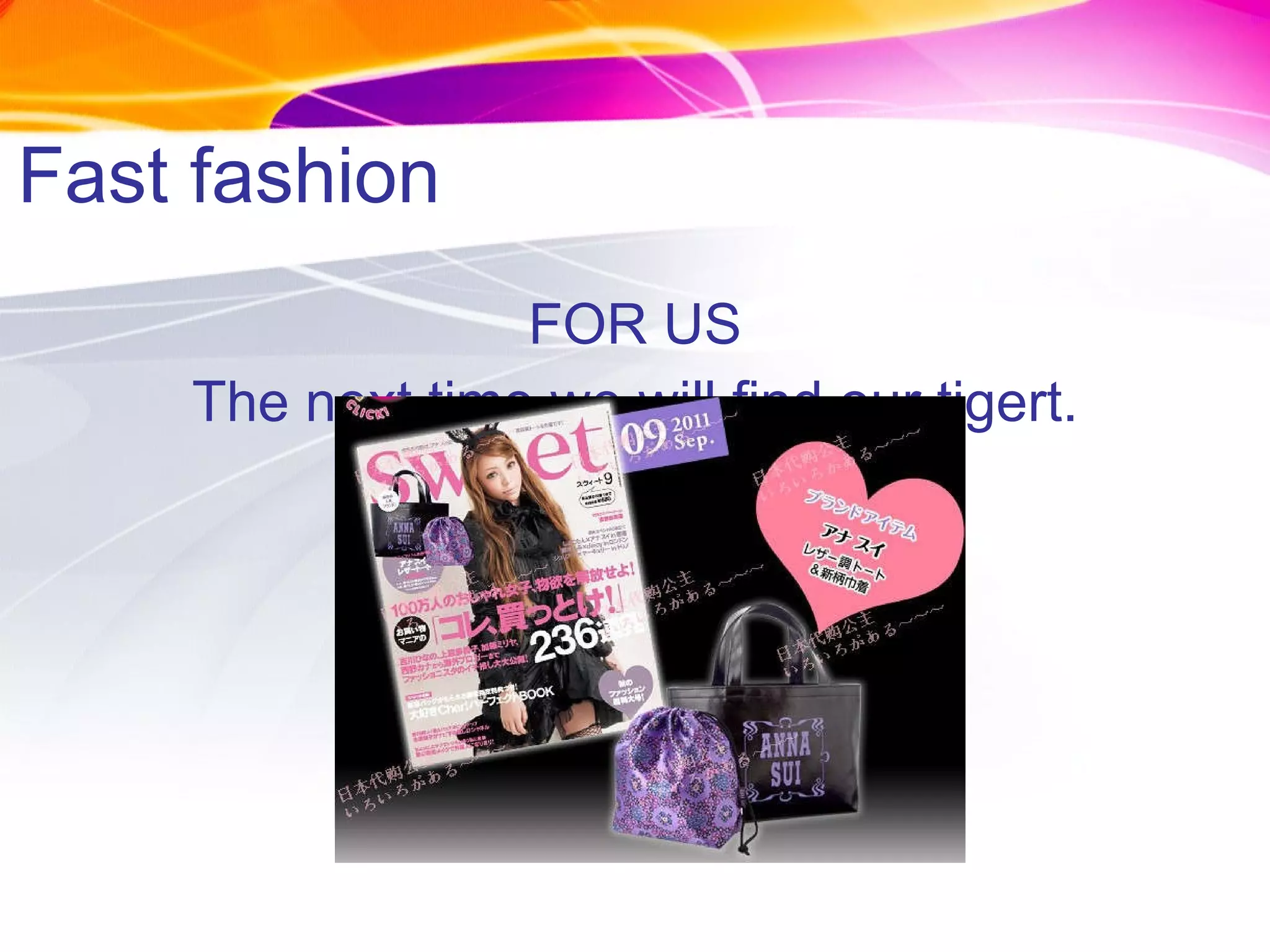 Fast fashion FOR US The next time we will find our tigert. 