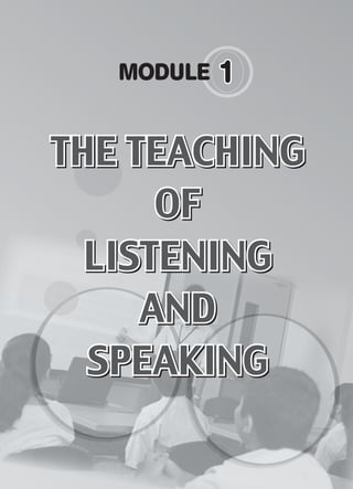 1
MODULE 111
THE TEACHINGTHE TEACHING
OFOF
LISTENINGLISTENING
ANDAND
SPEAKINGSPEAKING
THE TEACHINGTHE TEACHING
OFOF
LISTENINGLISTENING
ANDAND
SPEAKINGSPEAKING
THE TEACHING
OF
LISTENING
AND
SPEAKING
 