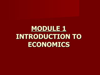 MODULE 1
INTRODUCTION TO
   ECONOMICS
 
