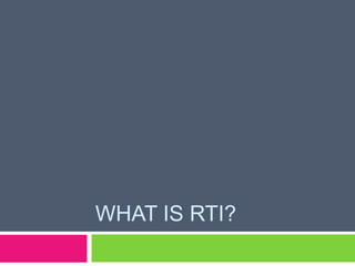 WHAT IS RTI?
 