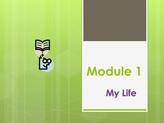 Module 1
  My Life
 