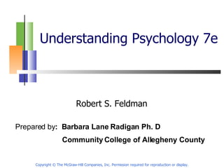 Understanding Psychology 7e Robert S. Feldman Copyright © The McGraw-Hill Companies, Inc. Permission required for reproduction or display. Prepared by :  Barbara Lane Radigan Ph. D   Community College of Allegheny County 