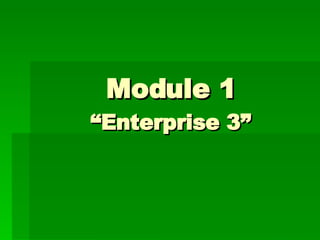 Module 1 “Enterprise 3” 