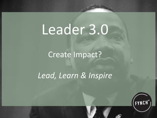 Leader 3.0
  Create Impact?

Lead, Learn & Inspire
 