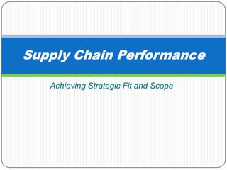 Supply Chain Performance

   Achieving Strategic Fit and Scope
 