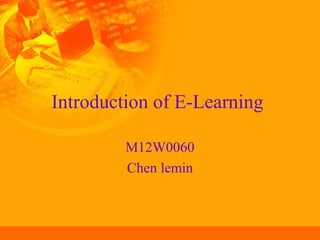 Introduction of E-Learning
M12W0060
Chen lemin
 