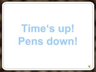 Time‘s up!
Pens down!
 