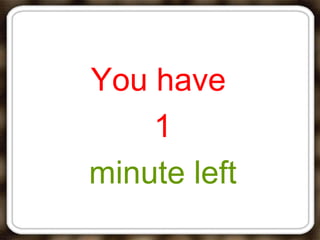 You have
1
minute left
 