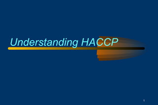 1 
Understanding HACCP 
 