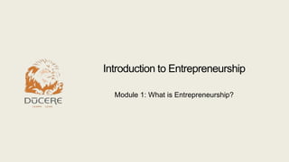 Introduction to Entrepreneurship
Module 1: What is Entrepreneurship?
 