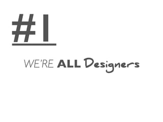 #1
WE’RE ALL Designers