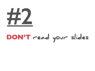 #2
DON’T read your slides