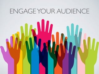 ENGAGEYOUR AUDIENCE