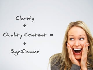 Clarity
Quality Content
+
+
Significance
=