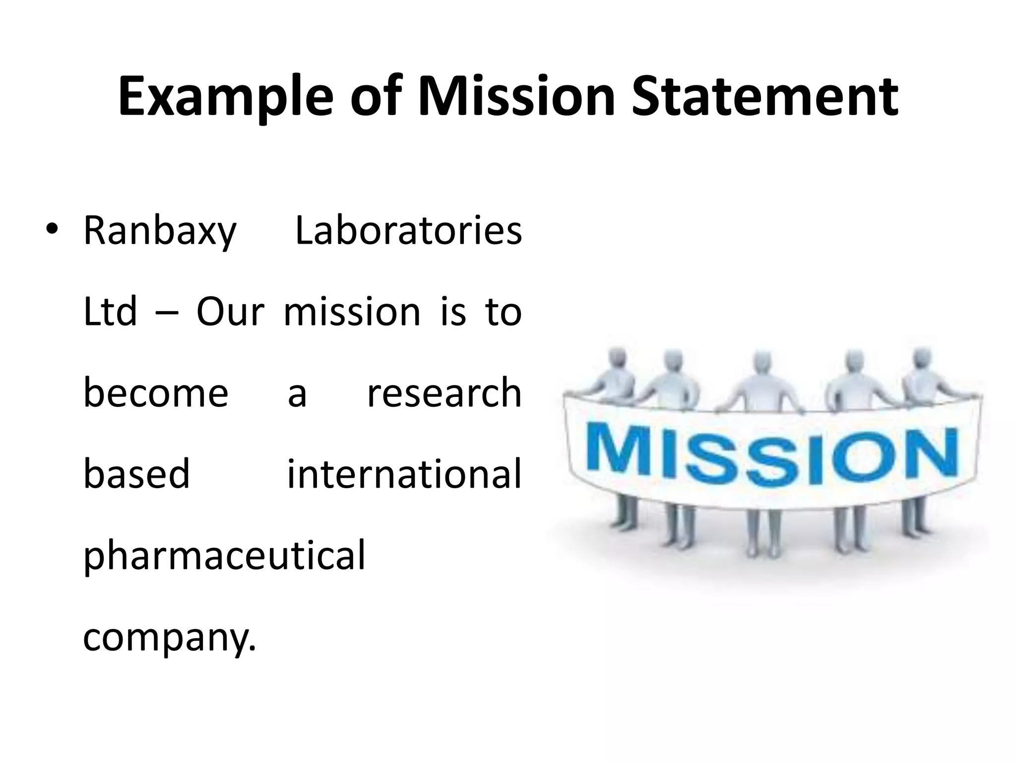 Example of Mission Statement
• Ranbaxy Laboratories
Ltd – Our mission is to
become a research
based international
pharmaceutical
company.
 
