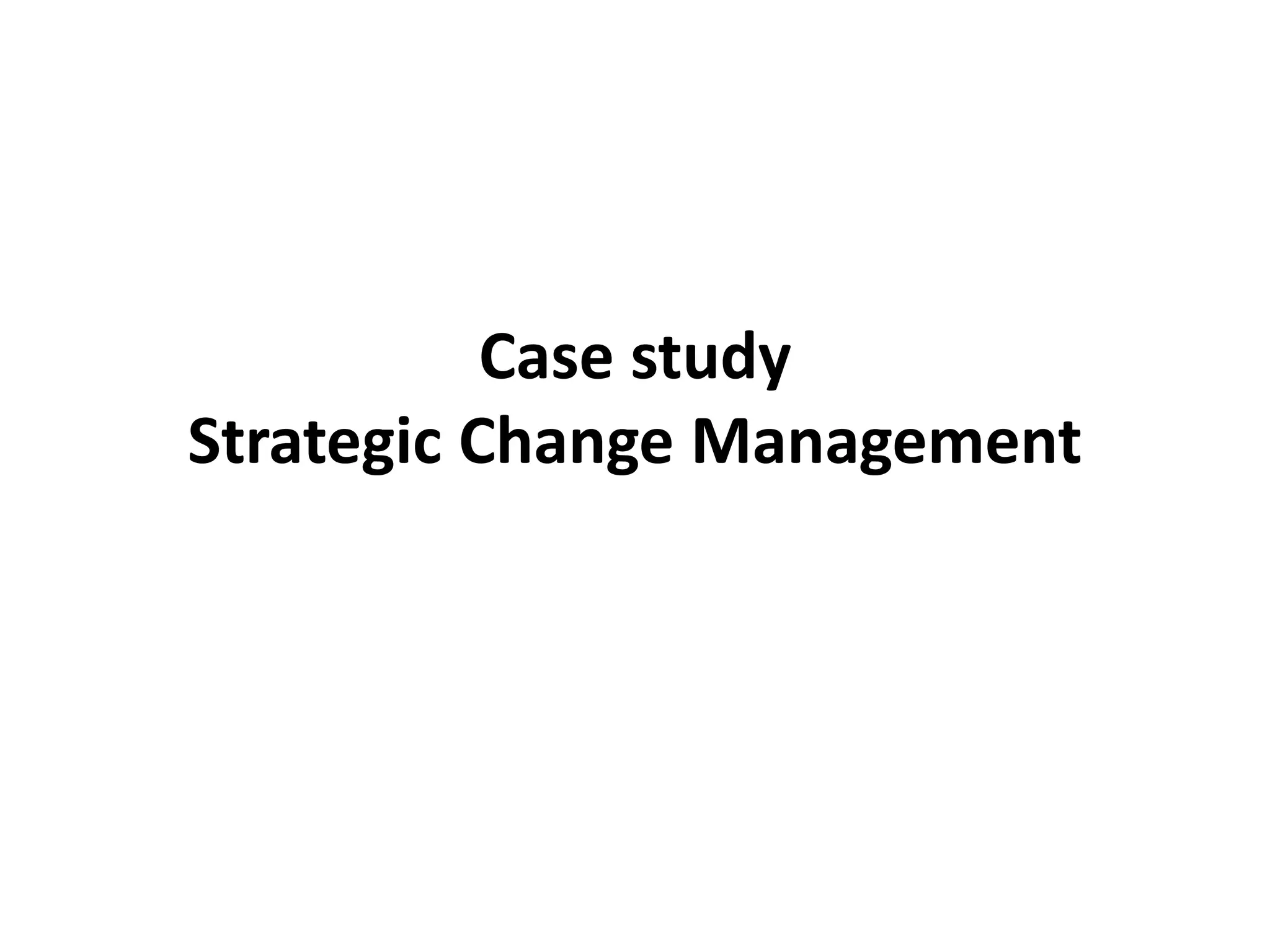 Case study
Strategic Change Management
 