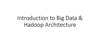 Introduction to Big Data &
Hadoop Architecture
 