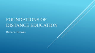 FOUNDATIONS OF
DISTANCE EDUCATION
Raheen Brooks
 